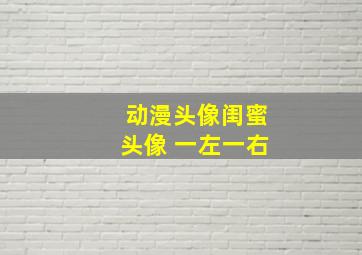 动漫头像闺蜜头像 一左一右